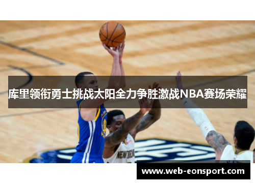 库里领衔勇士挑战太阳全力争胜激战NBA赛场荣耀