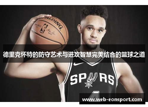 德里克怀特的防守艺术与进攻智慧完美结合的篮球之道