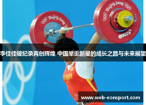 李佳佳破纪录再创辉煌 中国举重新星的成长之路与未来展望