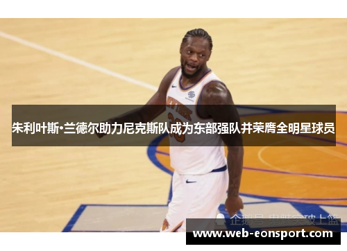 朱利叶斯·兰德尔助力尼克斯队成为东部强队并荣膺全明星球员