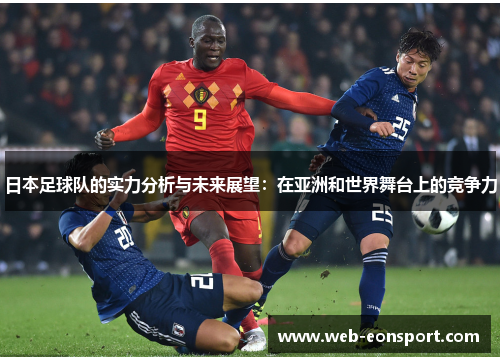日本足球队的实力分析与未来展望：在亚洲和世界舞台上的竞争力