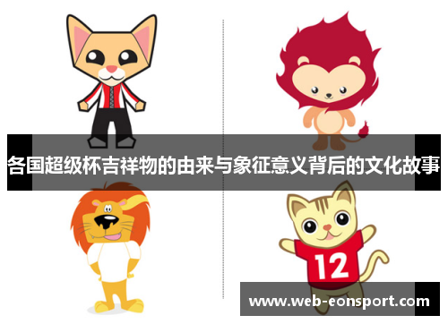 各国超级杯吉祥物的由来与象征意义背后的文化故事