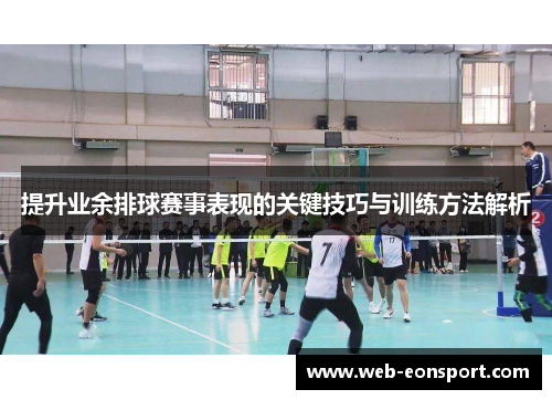 提升业余排球赛事表现的关键技巧与训练方法解析