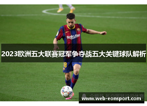 2023欧洲五大联赛冠军争夺战五大关键球队解析