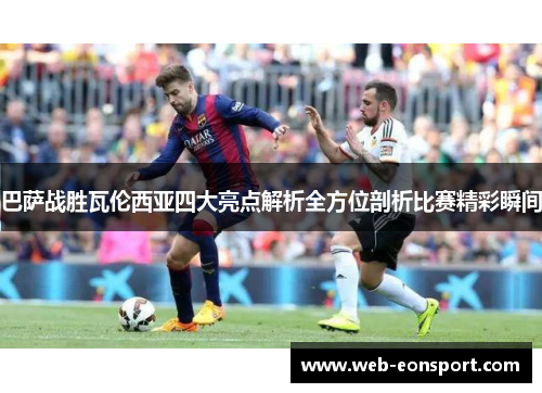 巴萨战胜瓦伦西亚四大亮点解析全方位剖析比赛精彩瞬间