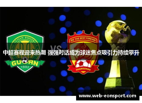 中超赛程迎来热潮 强强对话成为球迷焦点吸引力持续攀升