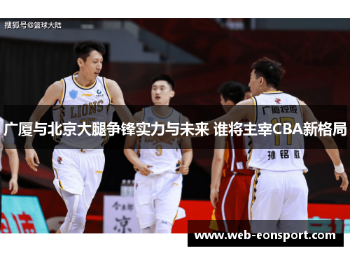 广厦与北京大腿争锋实力与未来 谁将主宰CBA新格局
