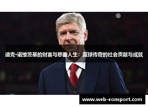 迪克·诺维茨基的财富与慈善人生：篮球传奇的社会贡献与成就