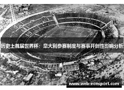 历史上首届世界杯：意大利参赛制度与赛事开创性影响分析